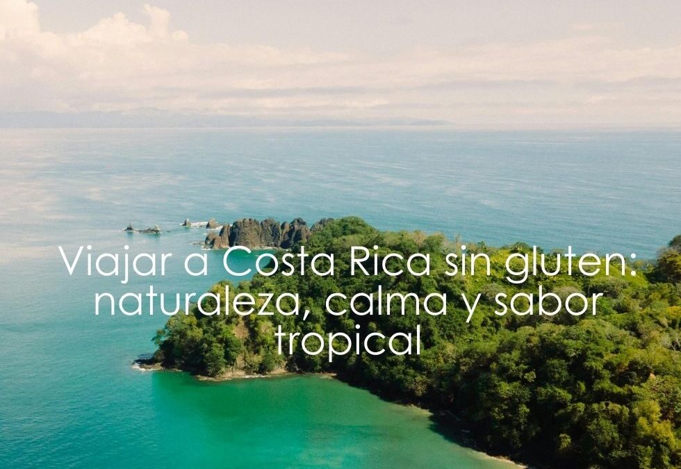 Viajar a Costa Rica sin gluten: naturaleza, calma y sabor tropical