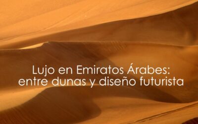Lujo en Emiratos Árabes: entre dunas y diseño futurista