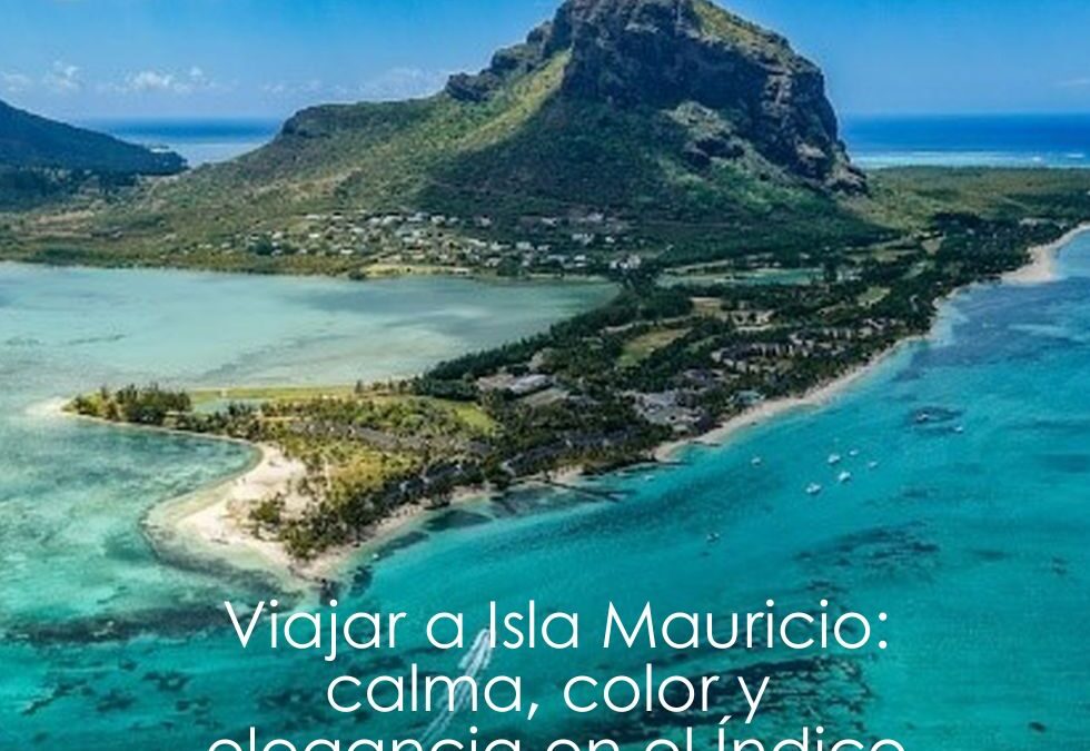 Viajar a Isla Mauricio: calma, color y elegancia en el Índico