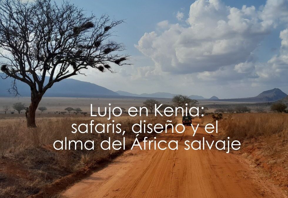 Lujo en Kenia: safaris, diseño y el alma del África salvaje