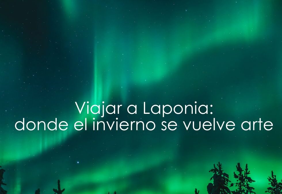 Viajar a Laponia: donde el invierno se vuelve arte