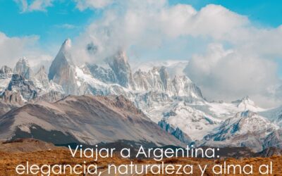 Viajar a Argentina: elegancia, naturaleza y alma al sur del mundo