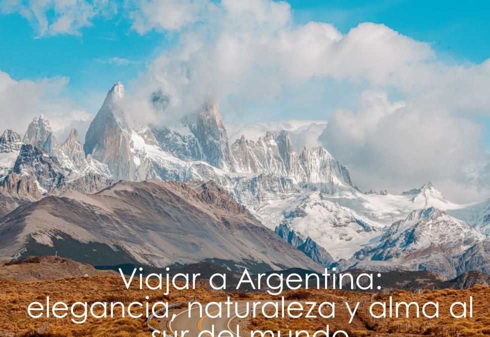 Viajar a Argentina: elegancia, naturaleza y alma al sur del mundo