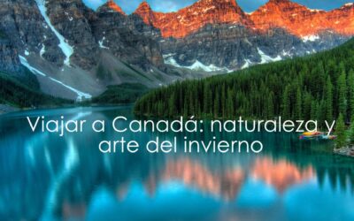 Viajar a Canadá: naturaleza y arte del invierno