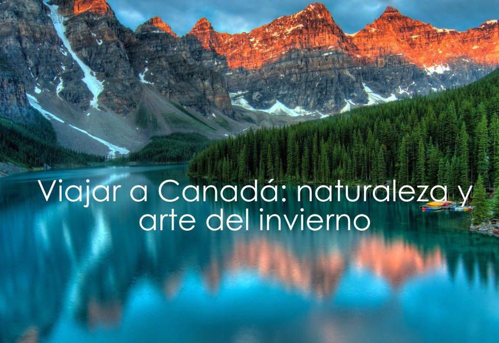 Viajar a Canadá: naturaleza y arte del invierno